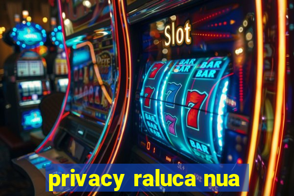 privacy raluca nua